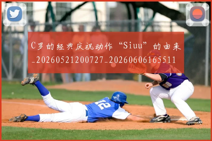C罗的经典庆祝动作“Siuu”的由来_20260521200727_20260606165511