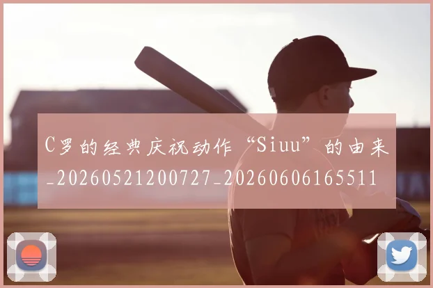 C罗的经典庆祝动作“Siuu”的由来_20260521200727_20260606165511